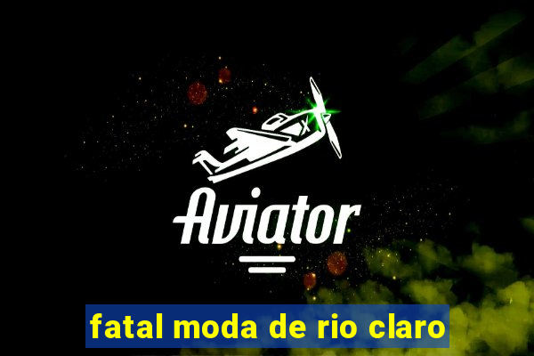 fatal moda de rio claro